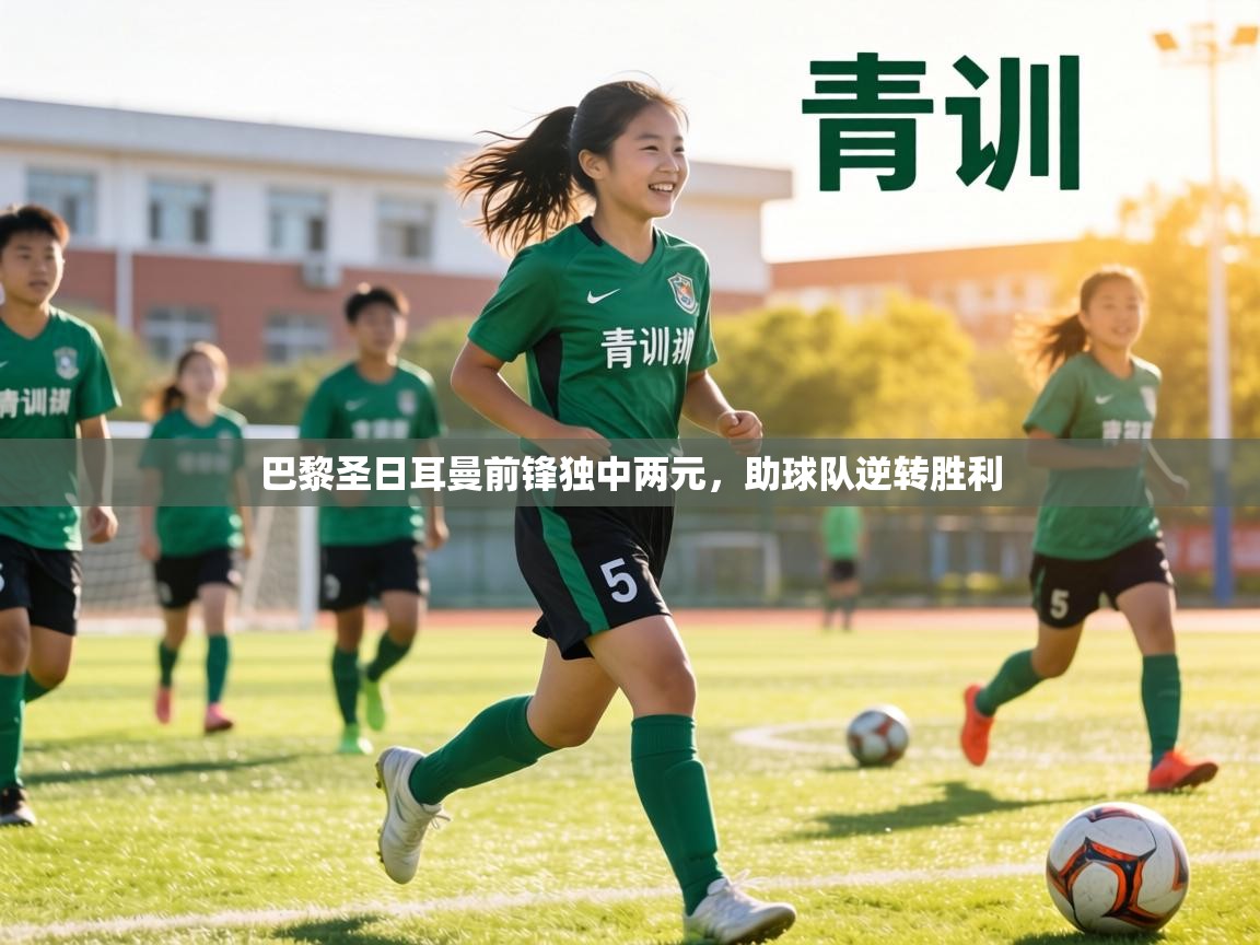 巴黎圣日耳曼前锋独中两元，助球队逆转胜利